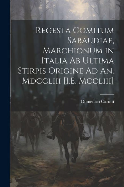 Regesta Comitum Sabaudiae, Marchionum In Italia Ab Ultima Stirpis Origine Ad An. Mdccliii [I.E. Mccliii] (Latin Edition) - 9781021666369