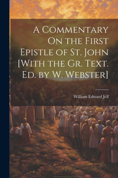 A Commentary On The First Epistle Of St. John [With The Gr. Text. Ed. By W. Webster] - 9781021666888