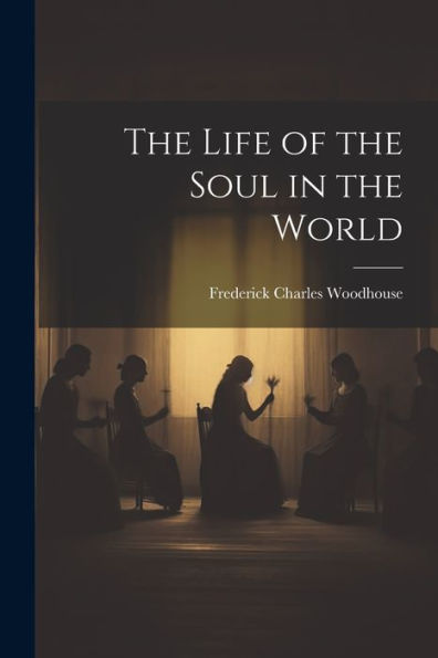 The Life Of The Soul In The World - 9781021666895