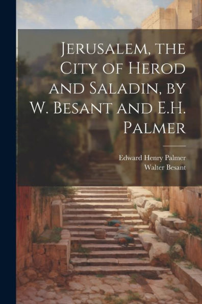 Jerusalem, The City Of Herod And Saladin, By W. Besant And E.H. Palmer - 9781021667915