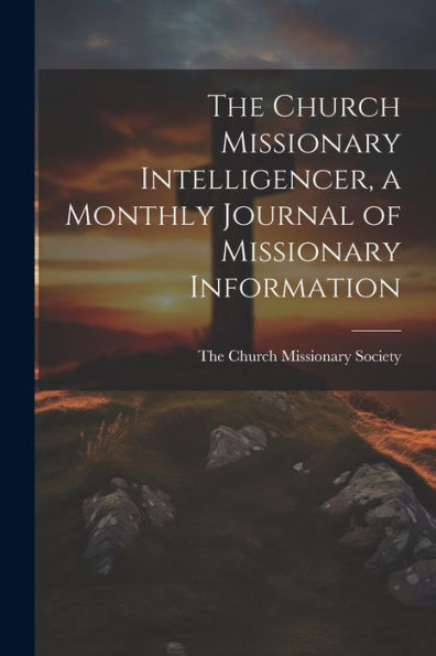 The Church Missionary Intelligencer, A Monthly Journal Of Missionary Information - 9781021668141