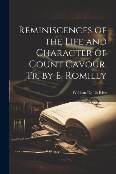 Reminiscences Of The Life And Character Of Count Cavour, Tr. By E. Romilly - 9781021669643