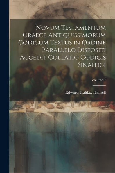 Novum Testamentum Graece Antiquissimorum Codicum Textus In Ordine Parallelo Dispositi Accedit Collatio Codicis Sinaitici; Volume 1 (Ancient Greek Edition) - 9781021670953