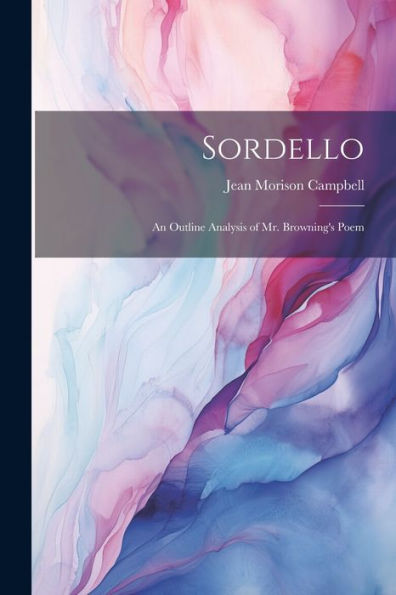 Sordello; An Outline Analysis Of Mr. Browning's Poem - 9781021671318