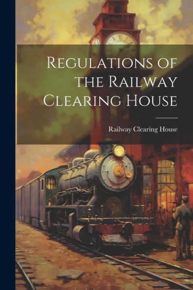 Regulations Of The Railway Clearing House - 9781021671356