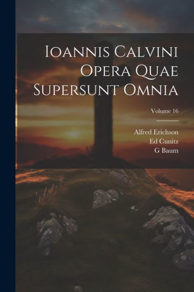 Ioannis Calvini Opera Quae Supersunt Omnia; Volume 16 (Latin Edition) - 9781021671912