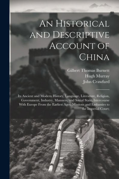 An Historical And Descriptive Account Of China: Its Ancient And Modern History, Language, Literature, Religion, Government, Industry, Manners, And ... Missions And Embassies To The Imperial Court; - 9781021673237