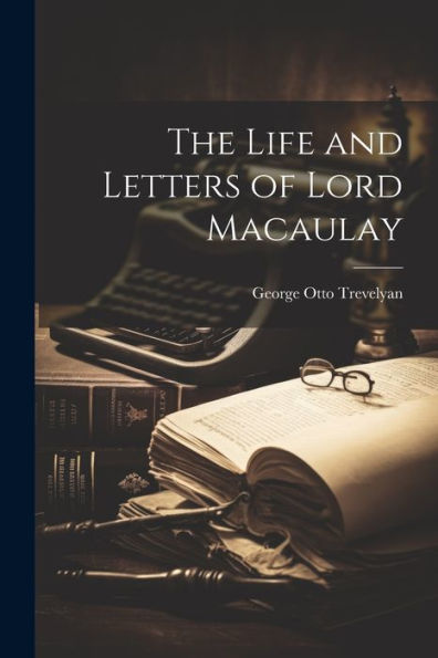 The Life And Letters Of Lord Macaulay - 9781021673817