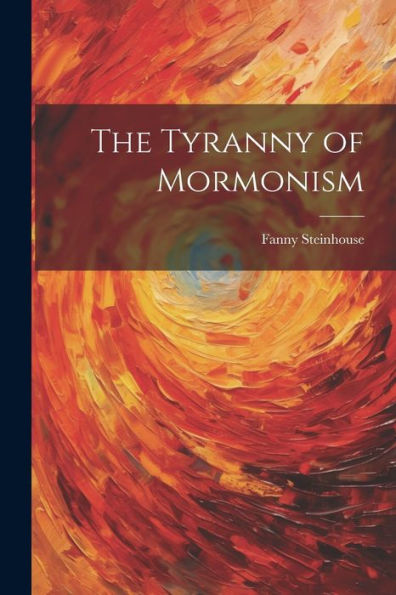 The Tyranny Of Mormonism - 9781021675880