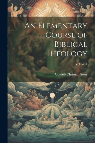 An Elementary Course Of Biblical Theology; Volume 1 - 9781021676351