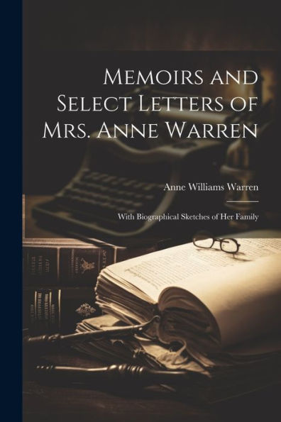 Memoirs And Select Letters Of Mrs. Anne Warren: With Biographical Sketches Of Her Family - 9781021677358