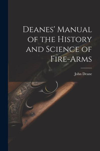 Deanes' Manual Of The History And Science Of Fire-Arms - 9781021680143