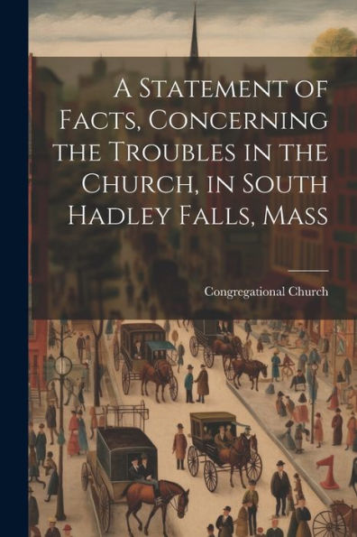 A Statement Of Facts, Concerning The Troubles In The Church, In South Hadley Falls, Mass - 9781021681669