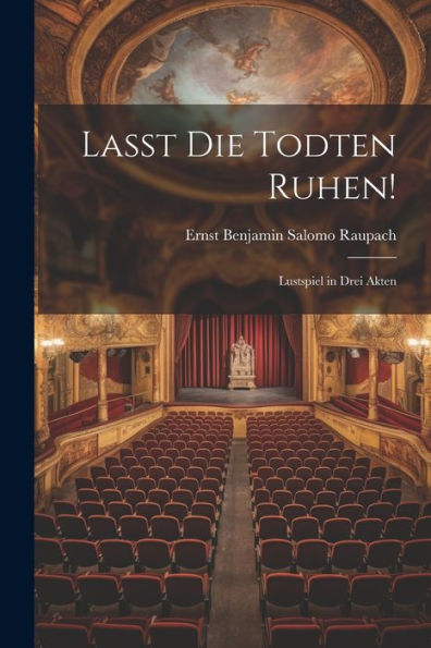 Lasst Die Todten Ruhen!: Lustspiel In Drei Akten - 9781021681881