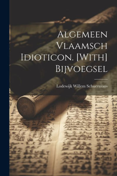 Algemeen Vlaamsch Idioticon. [With] Bijvoegsel (Dutch Edition) - 9781021683717