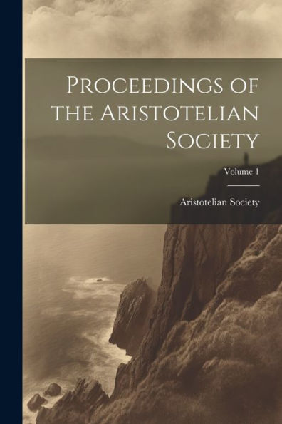 Proceedings Of The Aristotelian Society; Volume 1 - 9781021685391