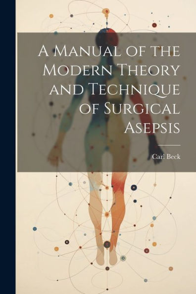 A Manual Of The Modern Theory And Technique Of Surgical Asepsis
