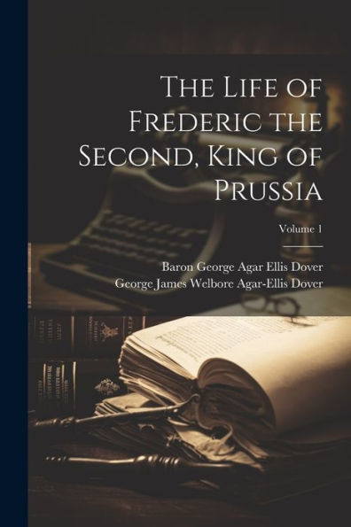 The Life Of Frederic The Second, King Of Prussia; Volume 1