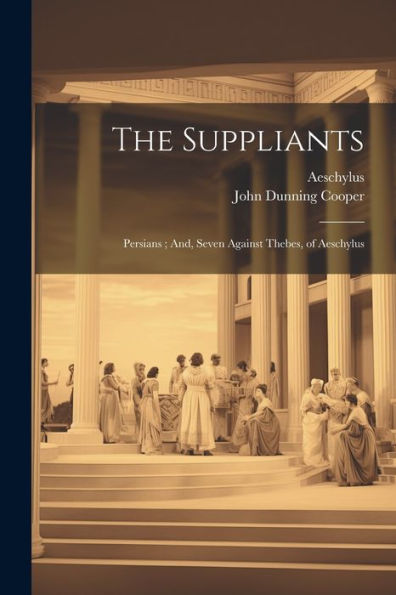 The Suppliants; Persians; And, Seven Against Thebes, Of Aeschylus