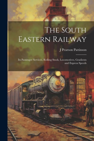 The South Eastern Railway: Its Passenger Services, Rolling Stock, Locomotives, Gradients And Express Speeds