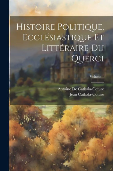 Histoire Politique, Ecclésiastique Et Littéraire Du Querci; Volume 1 (French Edition)