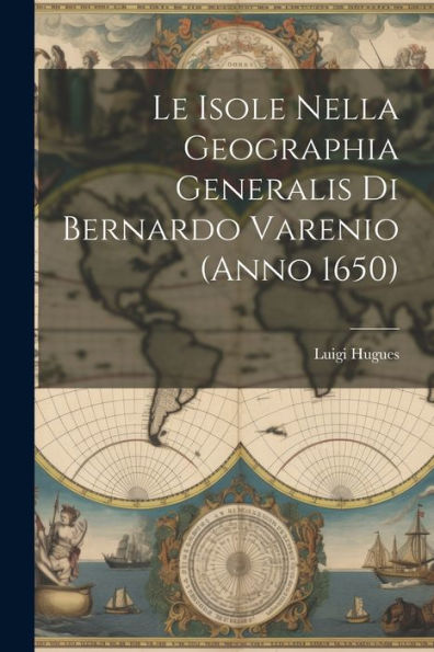 Le Isole Nella Geographia Generalis Di Bernardo Varenio (Anno 1650) (Italian Edition)