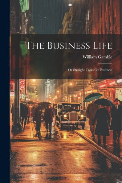 The Business Life; Or Straight Talks On Business