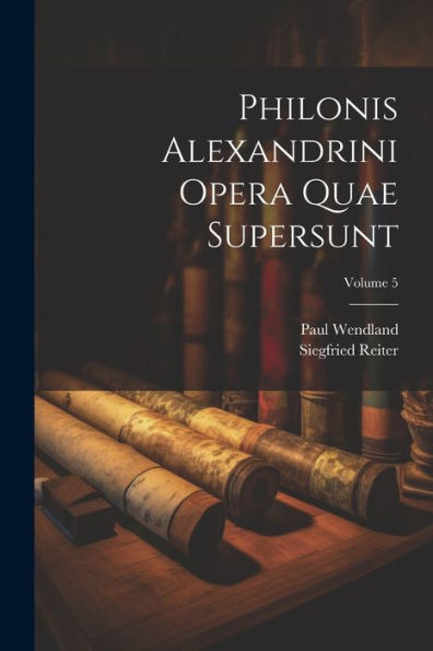 Philonis Alexandrini Opera Quae Supersunt; Volume 5 (Ancient Greek Edition)