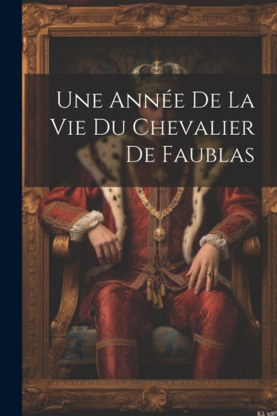 Une Année De La Vie Du Chevalier De Faublas (French Edition)