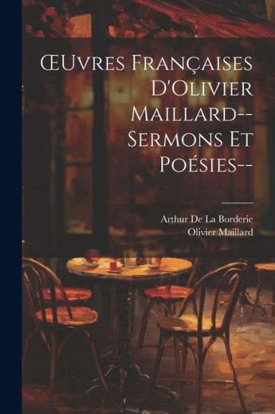 Oeuvres Françaises D'Olivier Maillard--Sermons Et Poésies-- (French Edition)