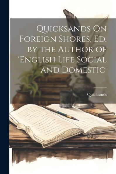 Quicksands On Foreign Shores, Ed. By The Author Of 'English Life Social And Domestic'