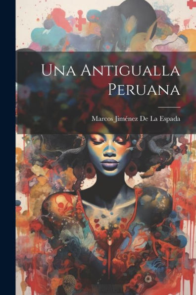 Una Antigualla Peruana (Spanish Edition)