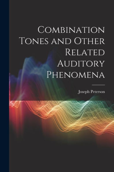 Combination Tones And Other Related Auditory Phenomena