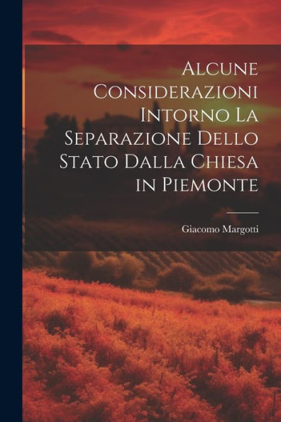 Alcune Considerazioni Intorno La Separazione Dello Stato Dalla Chiesa In Piemonte (Italian Edition)