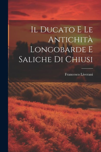 Il Ducato E Le Antichità Longobarde E Saliche Di Chiusi (Italian Edition)