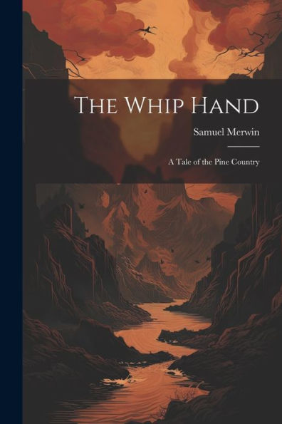 The Whip Hand: A Tale Of The Pine Country