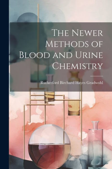 The Newer Methods Of Blood And Urine Chemistry