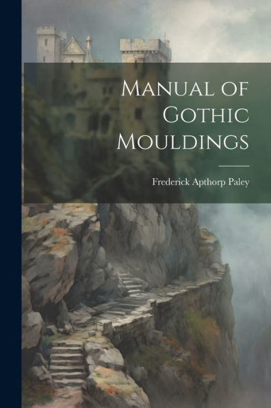 Manual Of Gothic Mouldings