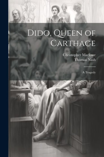 Dido, Queen Of Carthage: A Tragedy