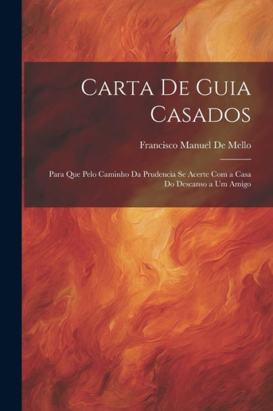 Carta De Guia Casados: Para Que Pelo Caminho Da Prudencia Se Acerte Com A Casa Do Descanso A Um Amigo (Portuguese Edition)