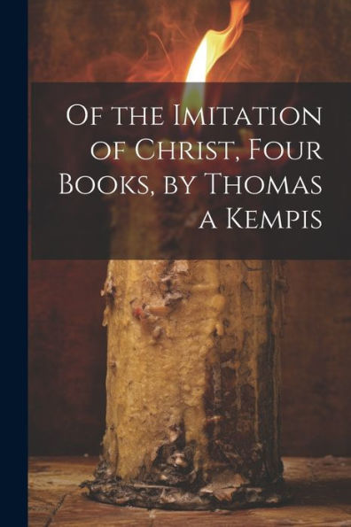 Of The Imitation Of Christ, Four Books, By Thomas A Kempis