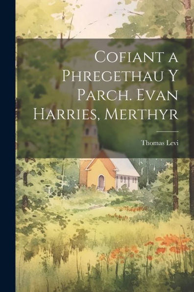 Cofiant A Phregethau Y Parch. Evan Harries, Merthyr (Welsh Edition)