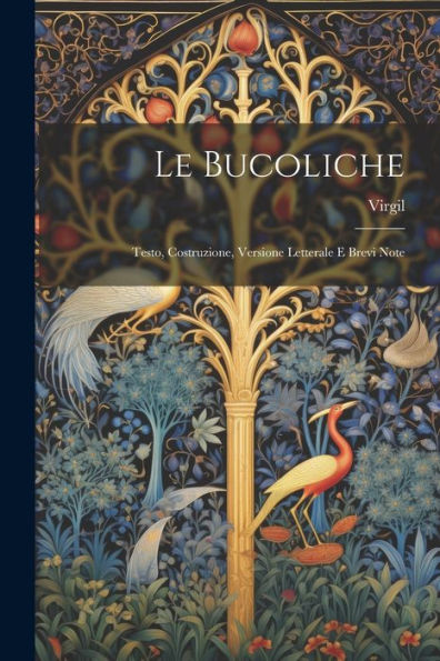 Le Bucoliche: Testo, Costruzione, Versione Letterale E Brevi Note (Italian Edition)