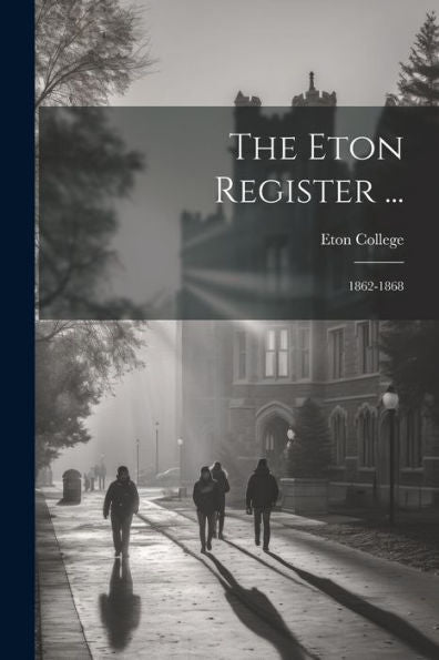 The Eton Register ...: 1862-1868