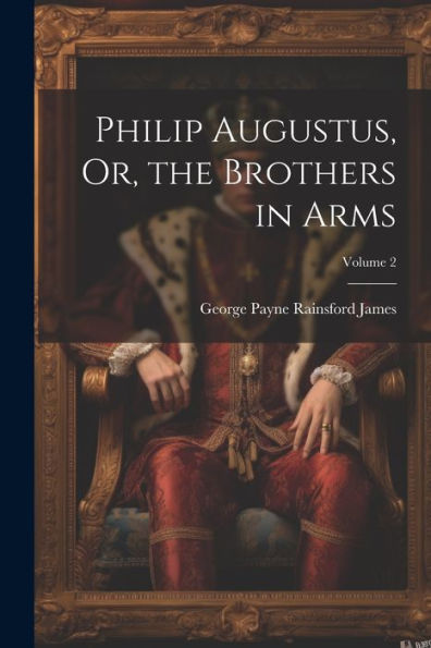 Philip Augustus, Or, The Brothers In Arms; Volume 2