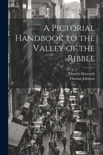 A Pictorial Handbook To The Valley Of The Ribble