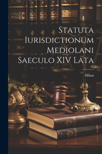 Statuta Iurisdictionum Mediolani Saeculo Xiv Lata (Latin Edition)