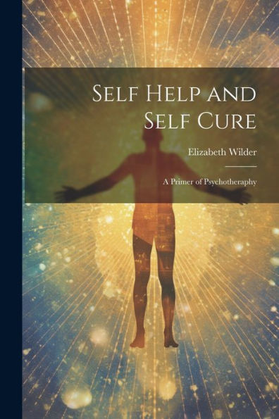 Self Help And Self Cure: A Primer Of Psychotheraphy