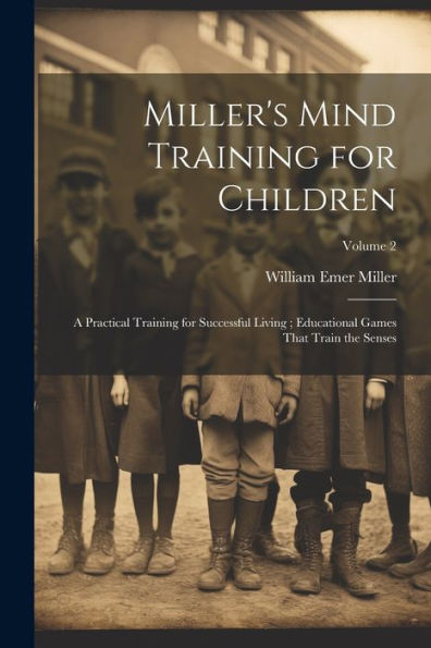Miller's Mind Training For Children: A Practical Training For Successful Living; Educational Games That Train The Senses; Volume 2