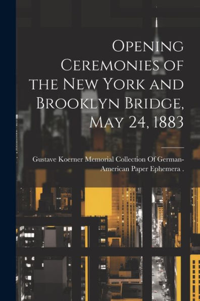 Opening Ceremonies Of The New York And Brooklyn Bridge, May 24, 1883